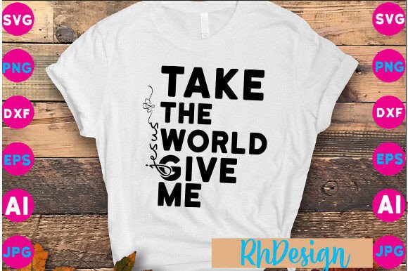 Jesus Take the World Give Me Svg Png Crafts